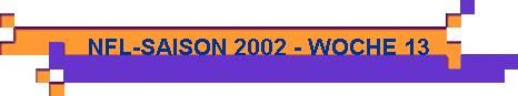  NFL-SAISON 2002 - WOCHE 13 